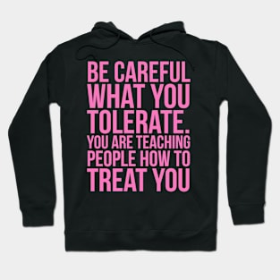 Be careful what you tolerate. You are teaching people how to treat you Hoodie